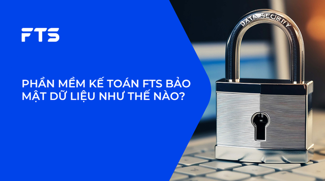PHẦN MỀM KẾ TOÁN FTS BẢO MẬT DỮ LIỆU NHƯ THẾ NÀO?