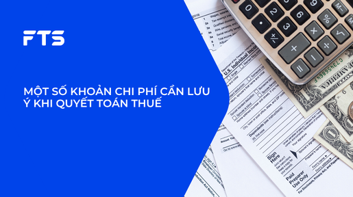 MỘT SỐ KHOẢN CHI PHÍ CẦN LƯU Ý KHI QUYẾT TOÁN THUẾ.