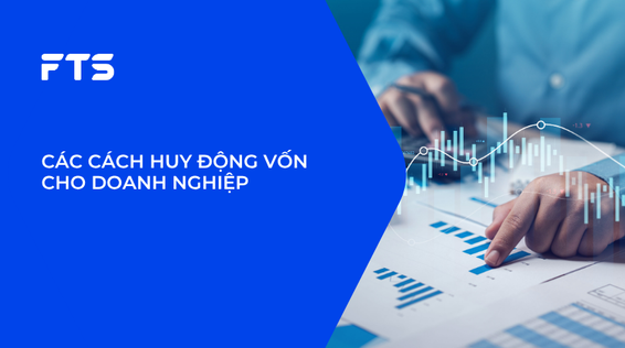 CÁC CÁCH HUY ĐỘNG VỐN CHO DOANH NGHIỆP
