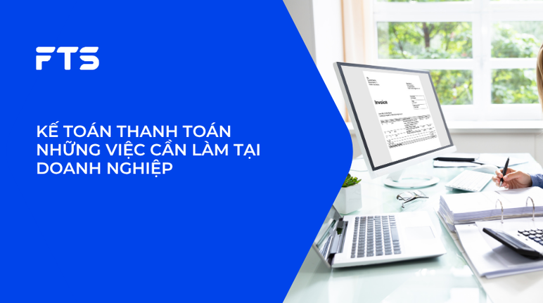 KẾ TOÁN THANH TOÁN NHỮNG VIỆC CẦN LÀM TẠI DOANH NGHIỆP. 