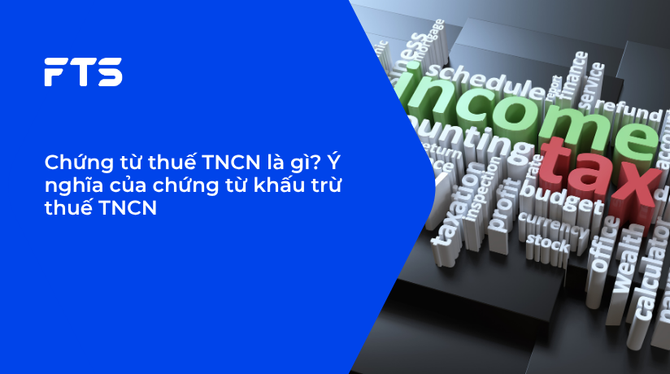 Chứng từ thuế TNCN là gì? Ý nghĩa của chứng từ khấu trừ thuế TNCN. 