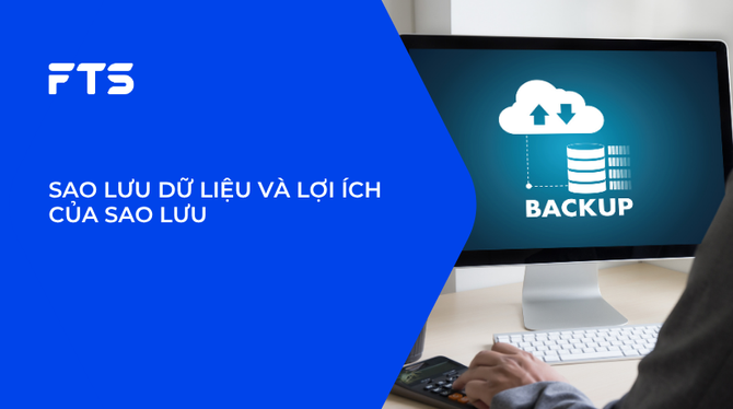 SAO LƯU DỮ LIỆU VÀ LỢI ÍCH CỦA SAO LƯU.