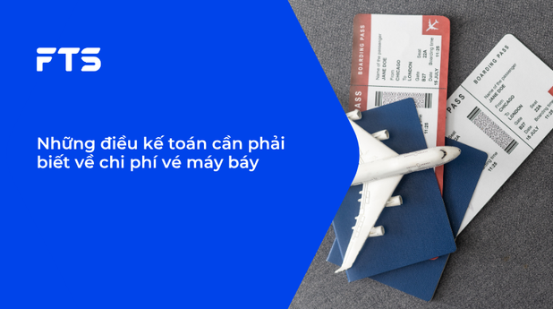 Những điều kế toán cần phải biết về chi phí vé máy báy.