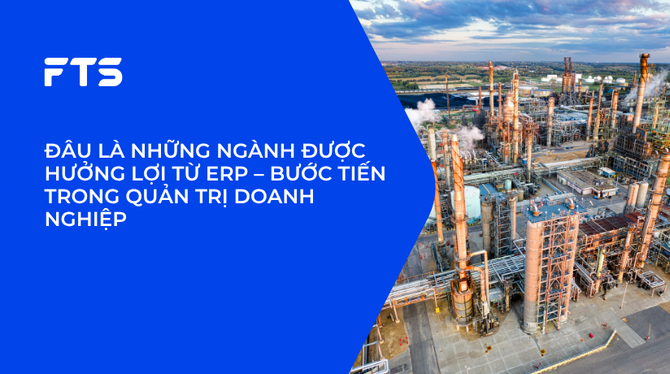 ĐÂU LÀ NHỮNG NGÀNH ĐƯỢC HƯỞNG LỢI TỪ ERP – BƯỚC TIẾN TRONG QUẢN TRỊ DOANH NGHIỆP.