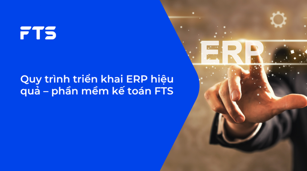 Quy trình triển khai ERP hiệu quả – phần mềm kế toán FTS