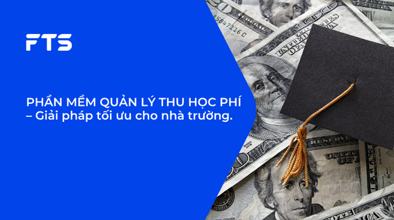 PHẦN MỀM QUẢN LÝ THU HỌC PHÍ – Giải pháp tối ưu cho nhà trường.