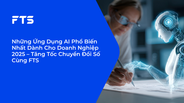 Những Ứng Dụng AI Phổ Biến Nhất Dành Cho Doanh Nghiệp 2025 – Tăng Tốc Chuyển Đổi Số Cùng FTS