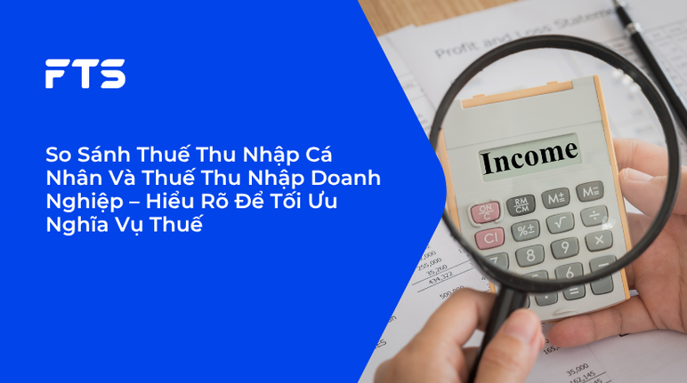 So Sánh Thuế Thu Nhập Cá Nhân Và Thuế Thu Nhập Doanh Nghiệp – Hiểu Rõ Để Tối Ưu Nghĩa Vụ Thuế