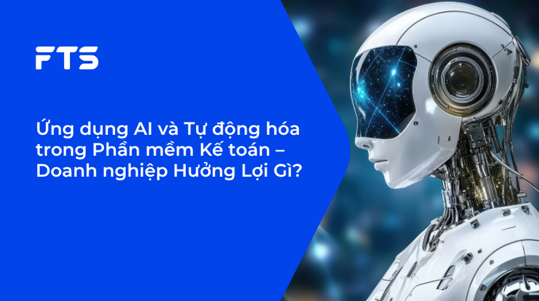 Ứng dụng AI và Tự động hóa trong Phần mềm Kế toán – Doanh nghiệp Hưởng Lợi Gì?