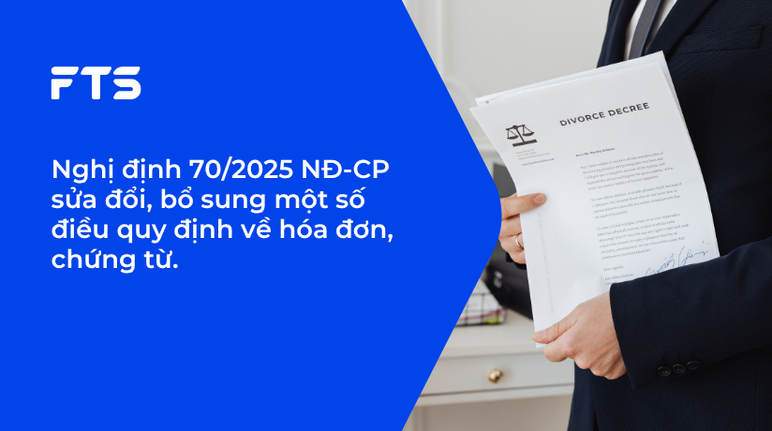 Nghị định 70/2025 NĐ-CP sửa đổi, bổ sung một số điều quy định về hóa đơn, chứng từ.
