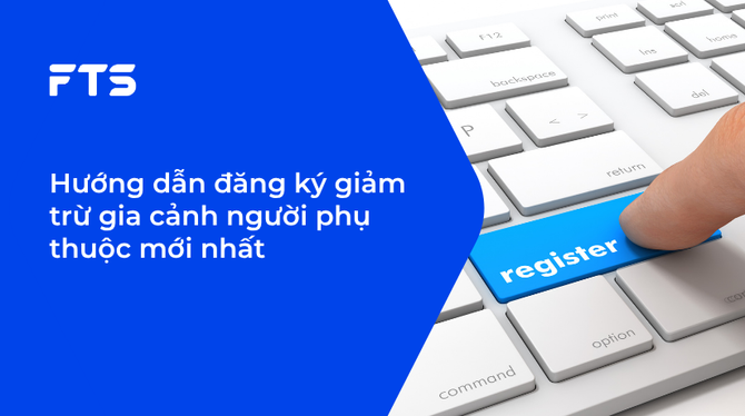 Hướng dẫn đăng ký giảm trừ gia cảnh người phụ thuộc mới nhất