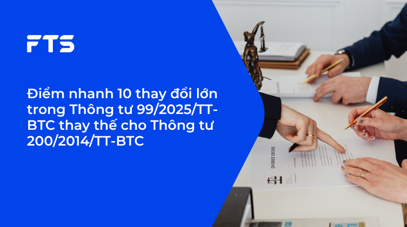 Điểm nhanh 10 thay đổi lớn trong Thông tư 99/2025/TT-BTC thay thế cho Thông tư 200/2014/TT-BTC