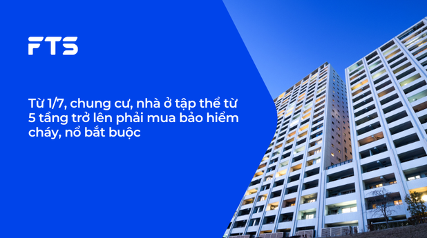 Từ 1/7, chung cư, nhà ở tập thể từ 5 tầng trở lên phải mua bảo hiểm cháy, nổ bắt buộc