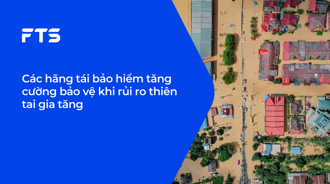 Các hãng tái bảo hiểm tăng cường bảo vệ khi rủi ro thiên tai gia tăng