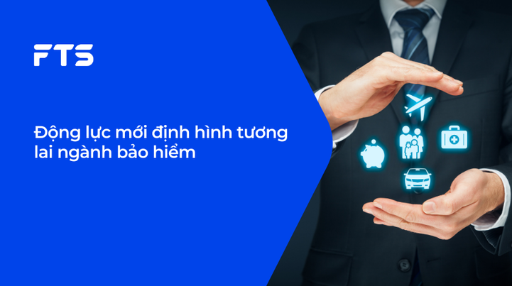Động lực mới định hình tương lai ngành bảo hiểm