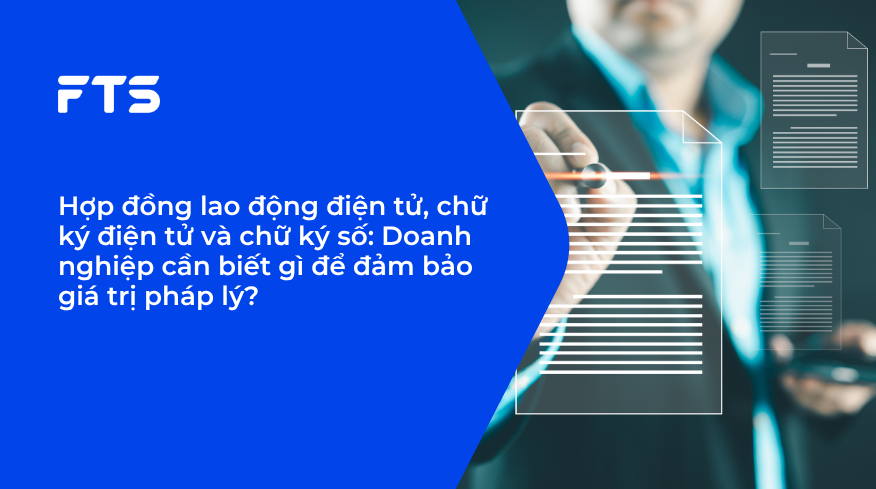 Hợp đồng lao động điện tử, chữ ký điện tử và chữ ký số: Doanh nghiệp cần biết gì để đảm bảo giá trị pháp lý?
