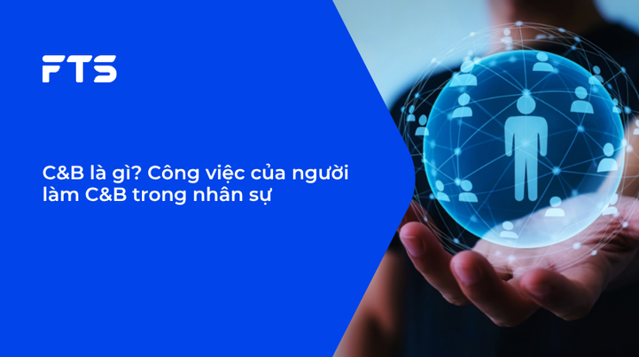 C&B là gì? Công việc của người làm C&B trong nhân sự