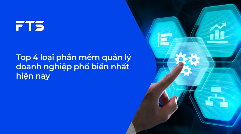 Top 4 loại phần mềm quản lý doanh nghiệp phổ biến nhất hiện nay