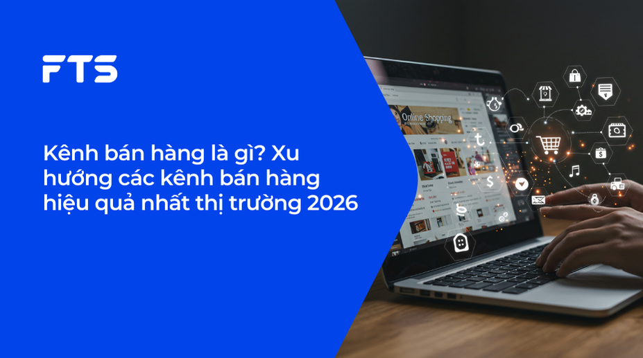 Kênh bán hàng là gì? Xu hướng các kênh bán hàng hiệu quả nhất thị trường 2026