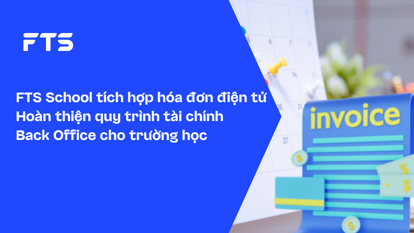 FTS School tích hợp hóa đơn điện tử – Hoàn thiện quy trình tài chính Back Office cho trường học