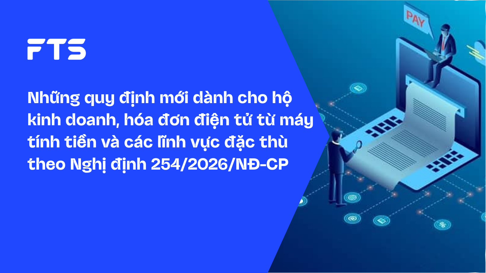 Những quy định mới dành cho hộ kinh doanh, hóa đơn điện tử từ máy tính tiền và các lĩnh vực đặc thù theo Nghị định 254/2026/NĐ-CP